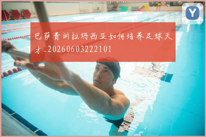 巴萨青训拉玛西亚如何培养足球天才_20260603222101