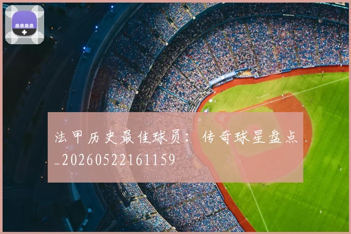 法甲历史最佳球员：传奇球星盘点_20260522161159