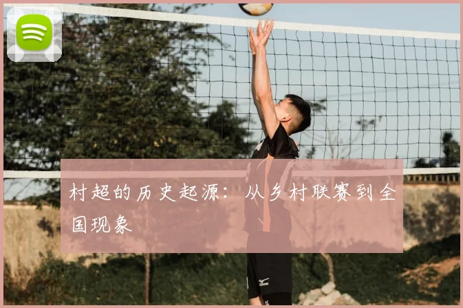 村超的历史起源：从乡村联赛到全国现象