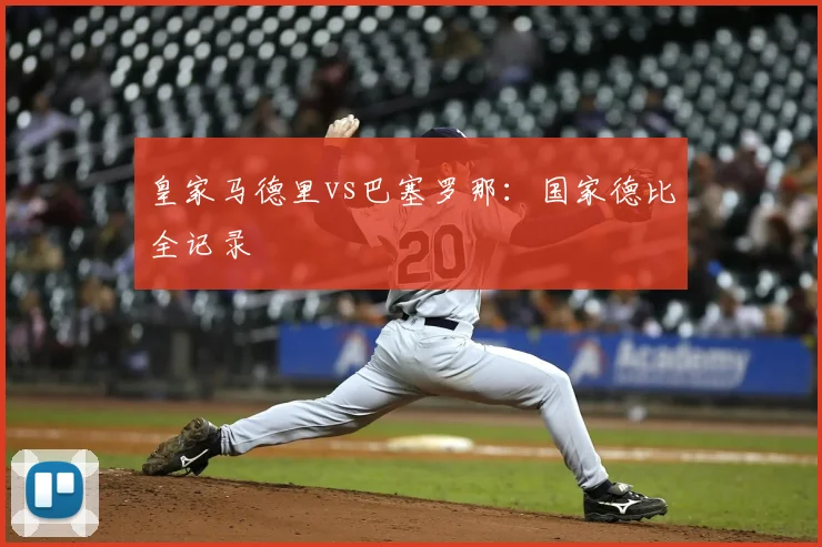 皇家马德里vs巴塞罗那：国家德比全记录