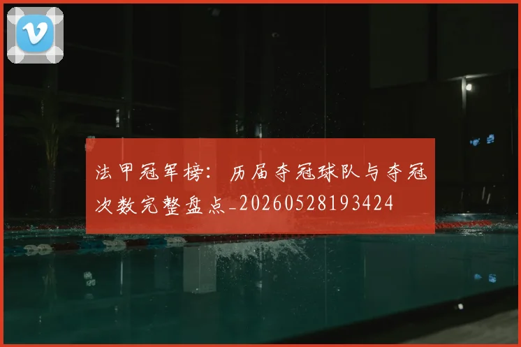 法甲冠军榜:历届夺冠球队与夺冠次数完整盘点_20260528193424